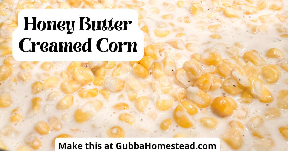 Honey Butter Creamed Corn - Gubba Homestead